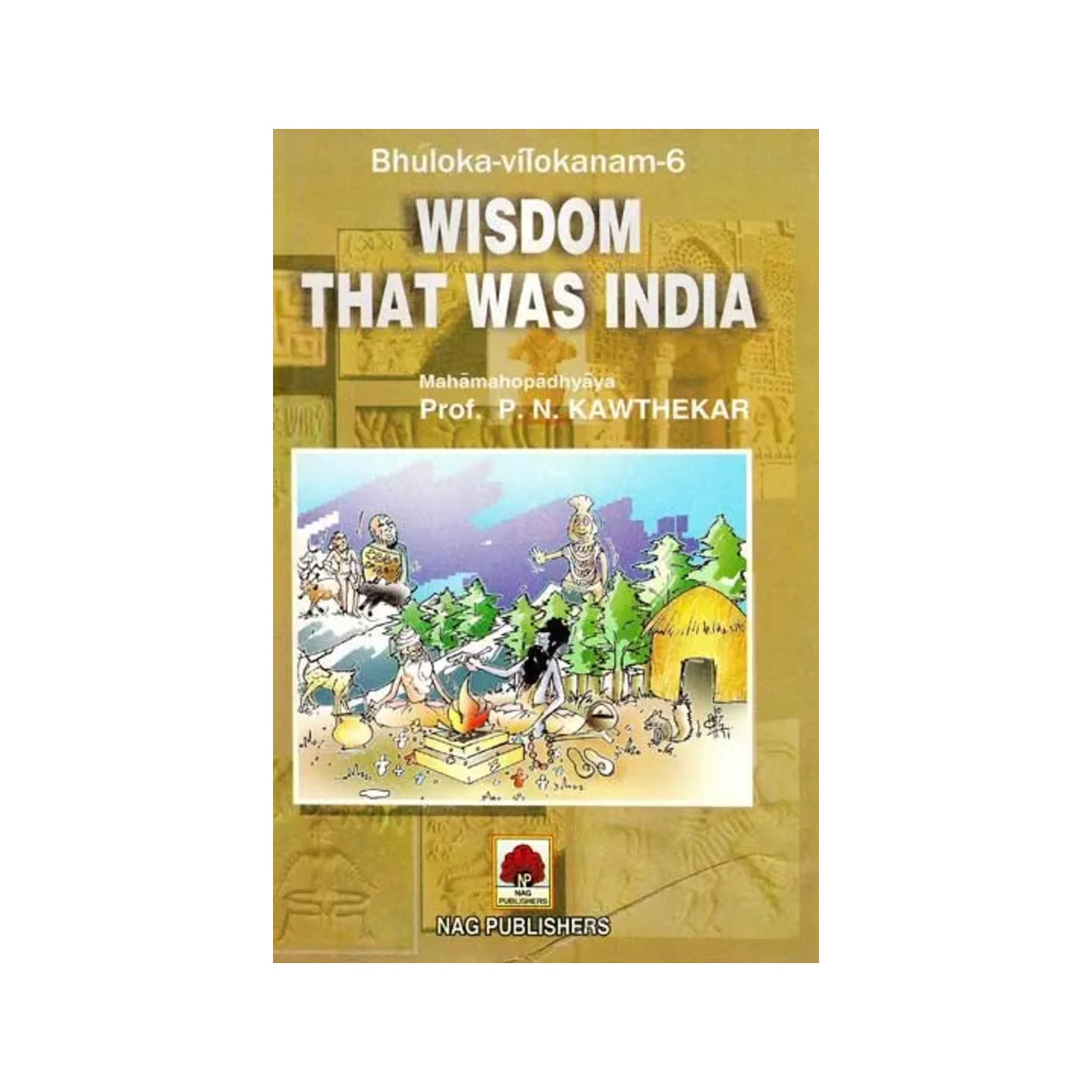 Wisdom That Was India- A Fresh Searchlight On The Wisdom Revealed From The Vaidika And Post-vaidika Sanskrit Literature - Totally Indian