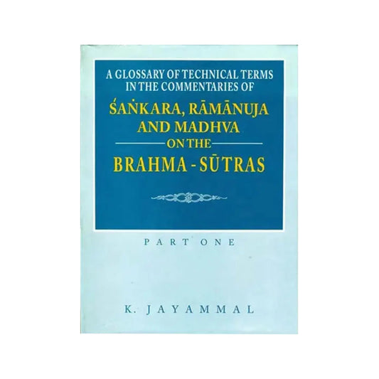 A Glossary Of Technical Terms In The Commentaries Of Sankara (Shankaracharya), Ramanuja And Madhva On The Brahma-sutras - Part One - Totally Indian