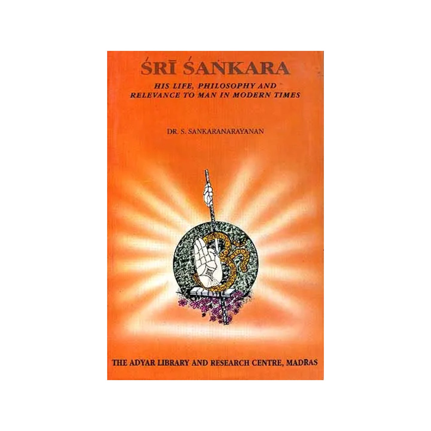 Sri Sankara (Shankaracharya): His Life, Philosophy And Relevance To Man In Modern Times - Totally Indian