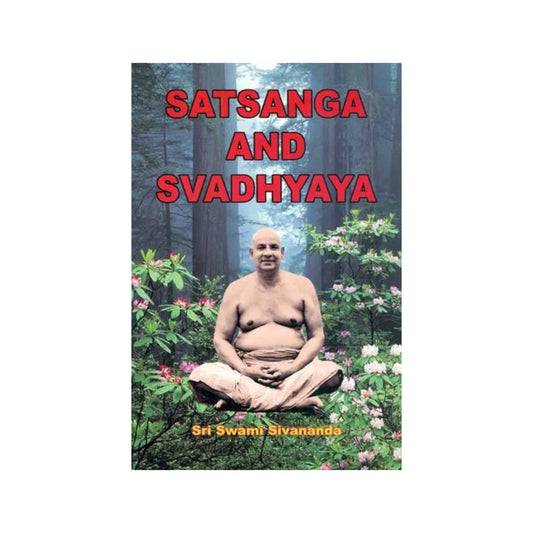 Satsanga And Svadhyaya: The Glory, The Importance And The Life-transforming Power Of Holy Company And Spiritual Books - Totally Indian