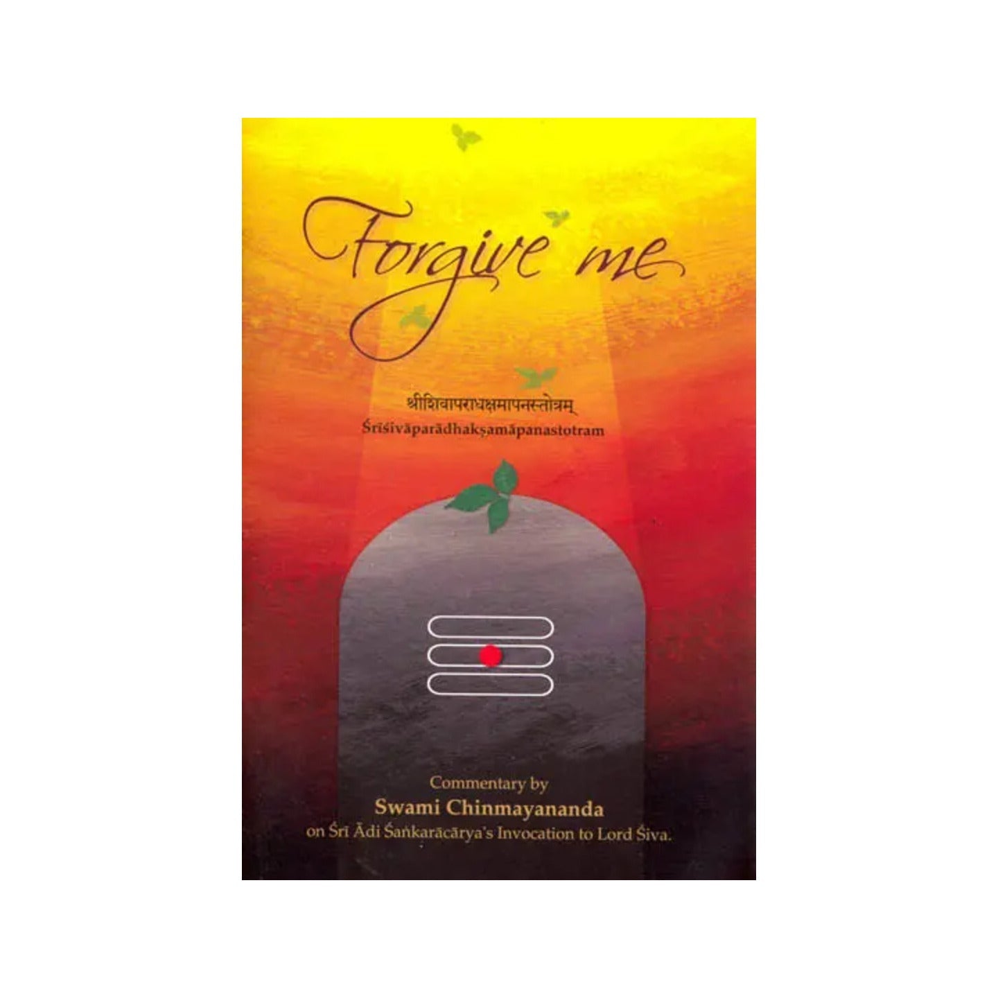 Forgive Me (Commentary On Sankara's Invocation To Lord Siva Sivaparadhaksamapanastotram) ( Sanskrit Text, Transliteration, Word-to-word Meaning And Detailed Commentary) - Totally Indian