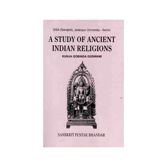 A Study Of Ancient Indian Religions (Vaisnavism, Saivism, Solar Cult, Buddhism And Jainism In The Light Of Epigraphic, Numismatic And Other Archaeological Evidences) - Totally Indian