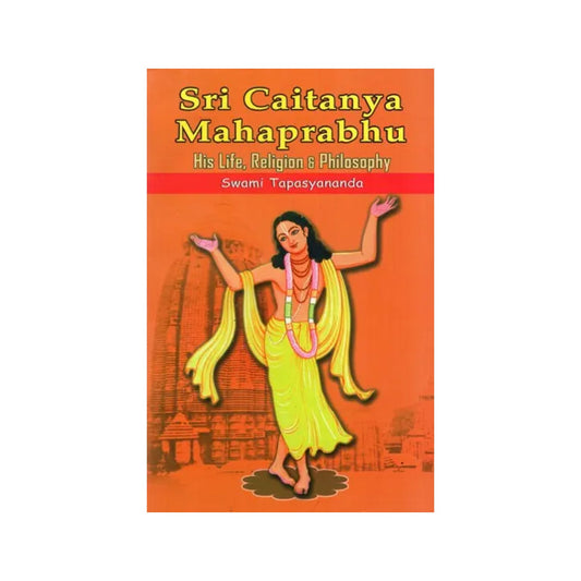 Sri Caitanya (Chaitanya) Mahaprabhu: His Life, Religion And Philosophy - Totally Indian