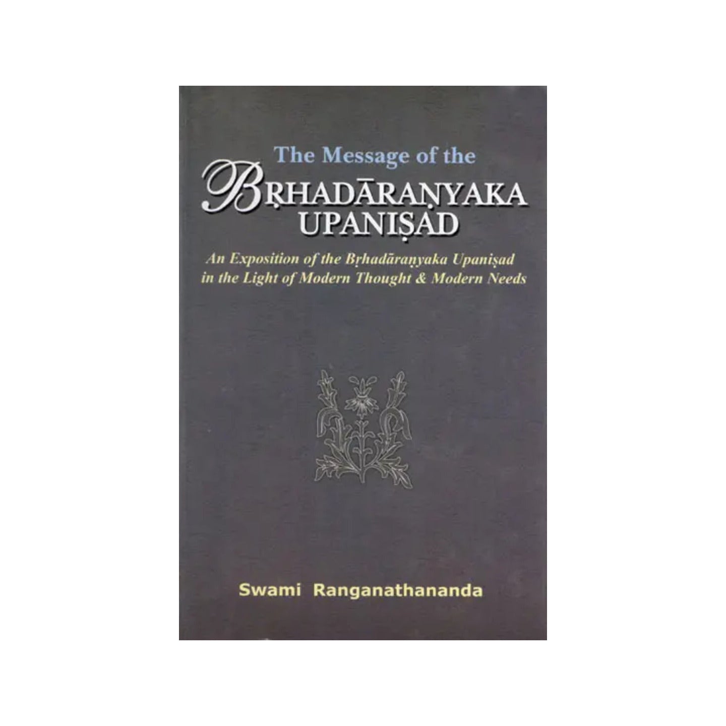 The Message Of The Brhadaranyaka Upanisad (Sanskrit Text, Transliteration, English Translation And Commentary - Totally Indian