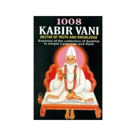 1008 Kabir Vani Nectar Of Truth And Knowledge: Essence Of The Collection Of Saakhis In Simple Language And Style - Totally Indian