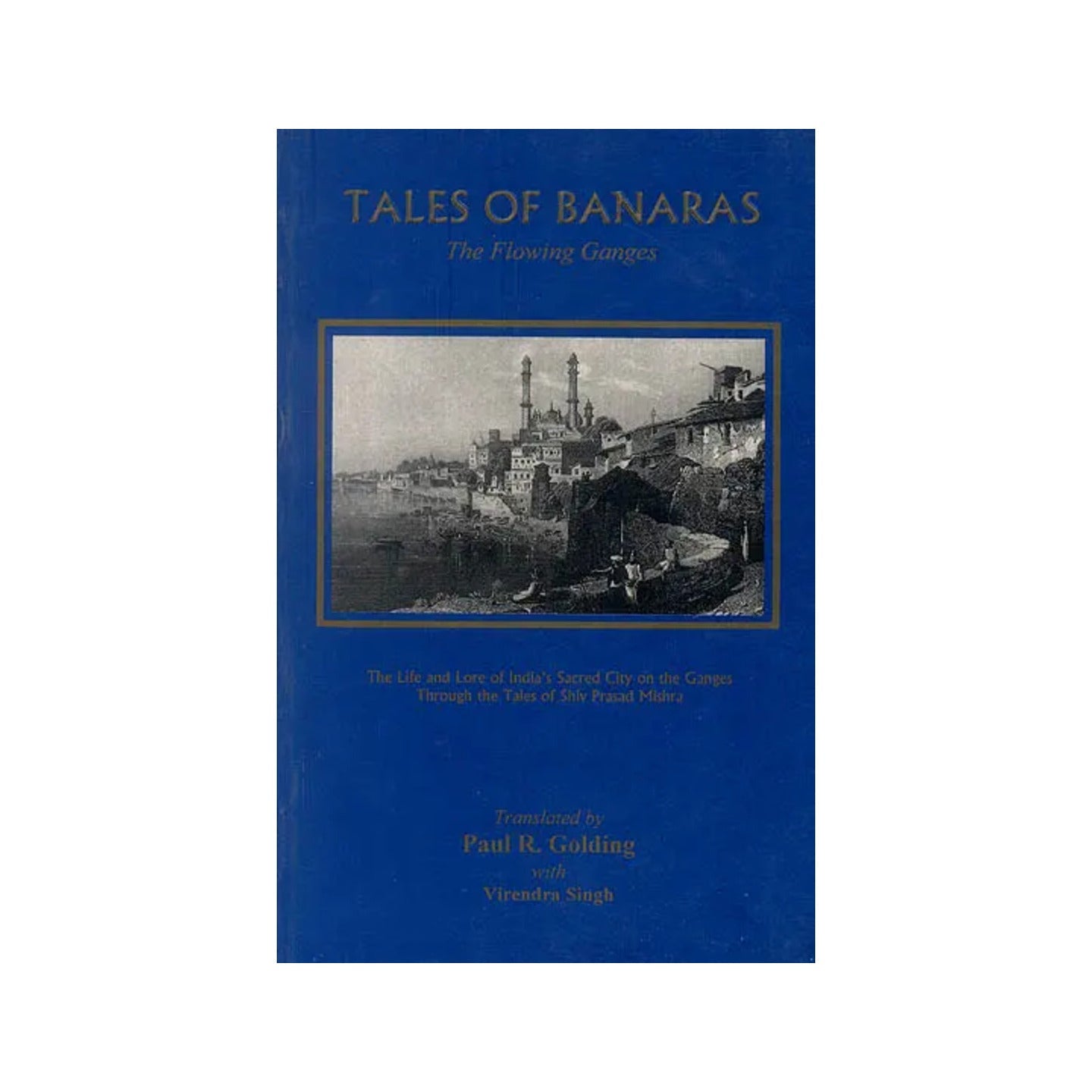 Tales Of Banaras The Flowing Ganges (The Life And Lore Of India's Sacred City On The Ganges) - Totally Indian