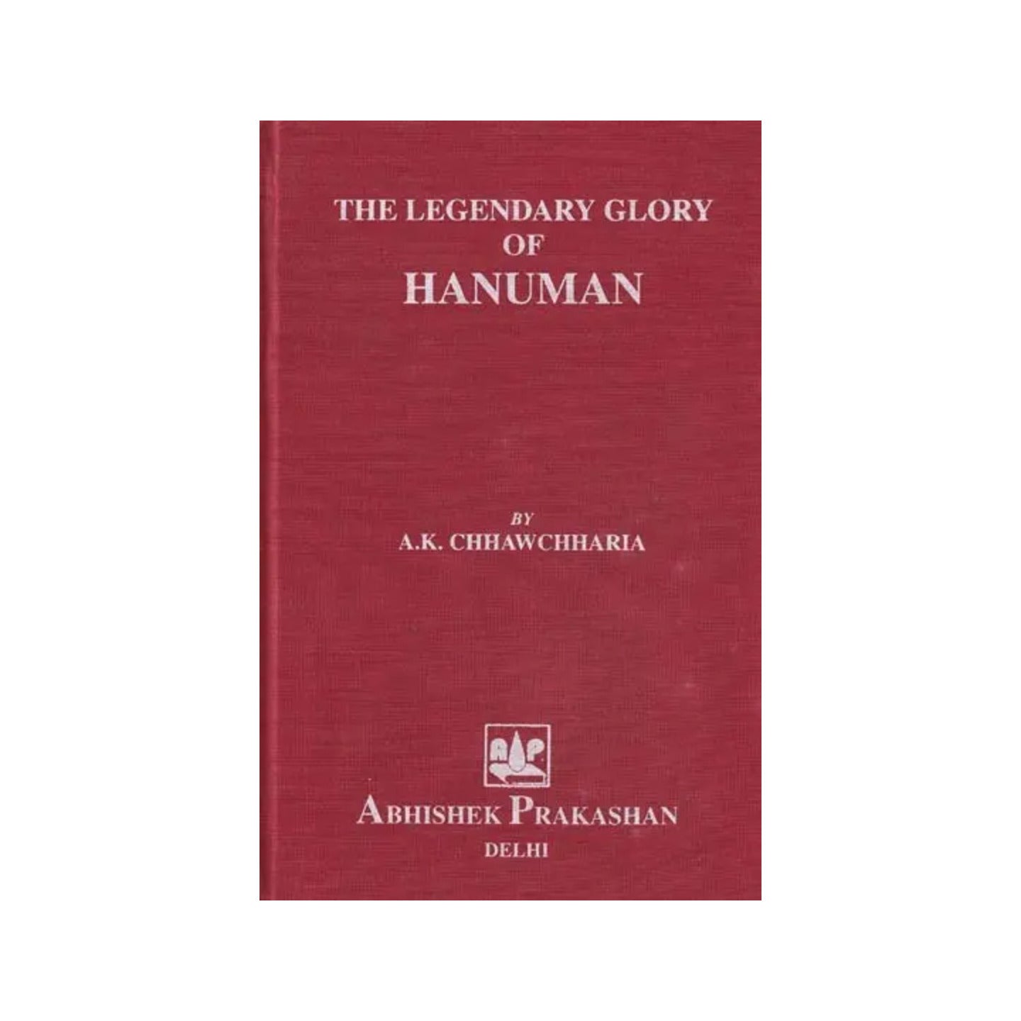 The Legendary Glory Of Hanuman (An Anthology Based On Hanuman Bahuk, Ashtak, Chalisa, Bajarangnan, Vinaipatrika, Vedas, Upanishads, Puranas And Other Miscellaneous Works) - Totally Indian