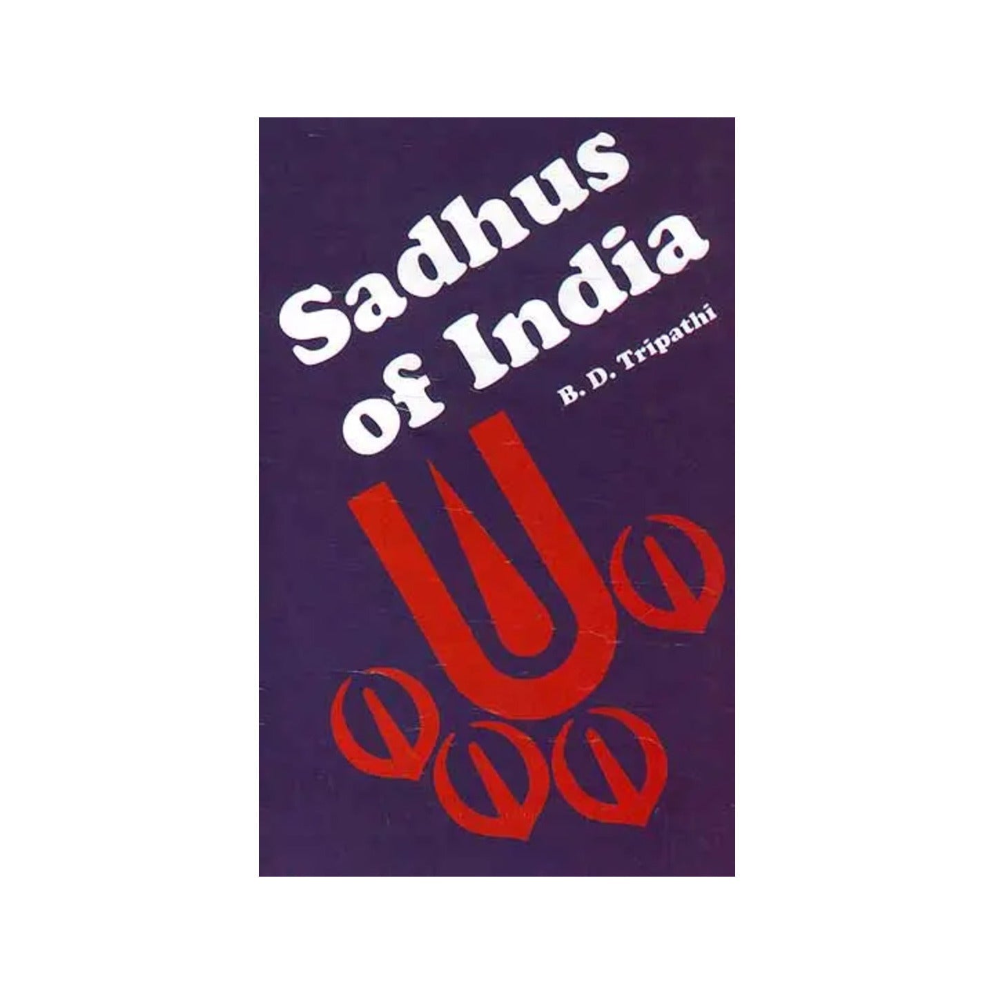 Sadhus Of India (Revised And Enlarged Edition) - Totally Indian