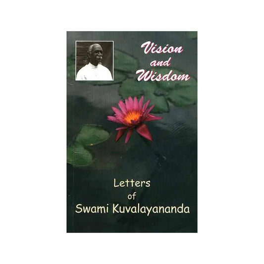 Vision And Wisdom (Letters Of Swami Kuvalayananda) - Totally Indian