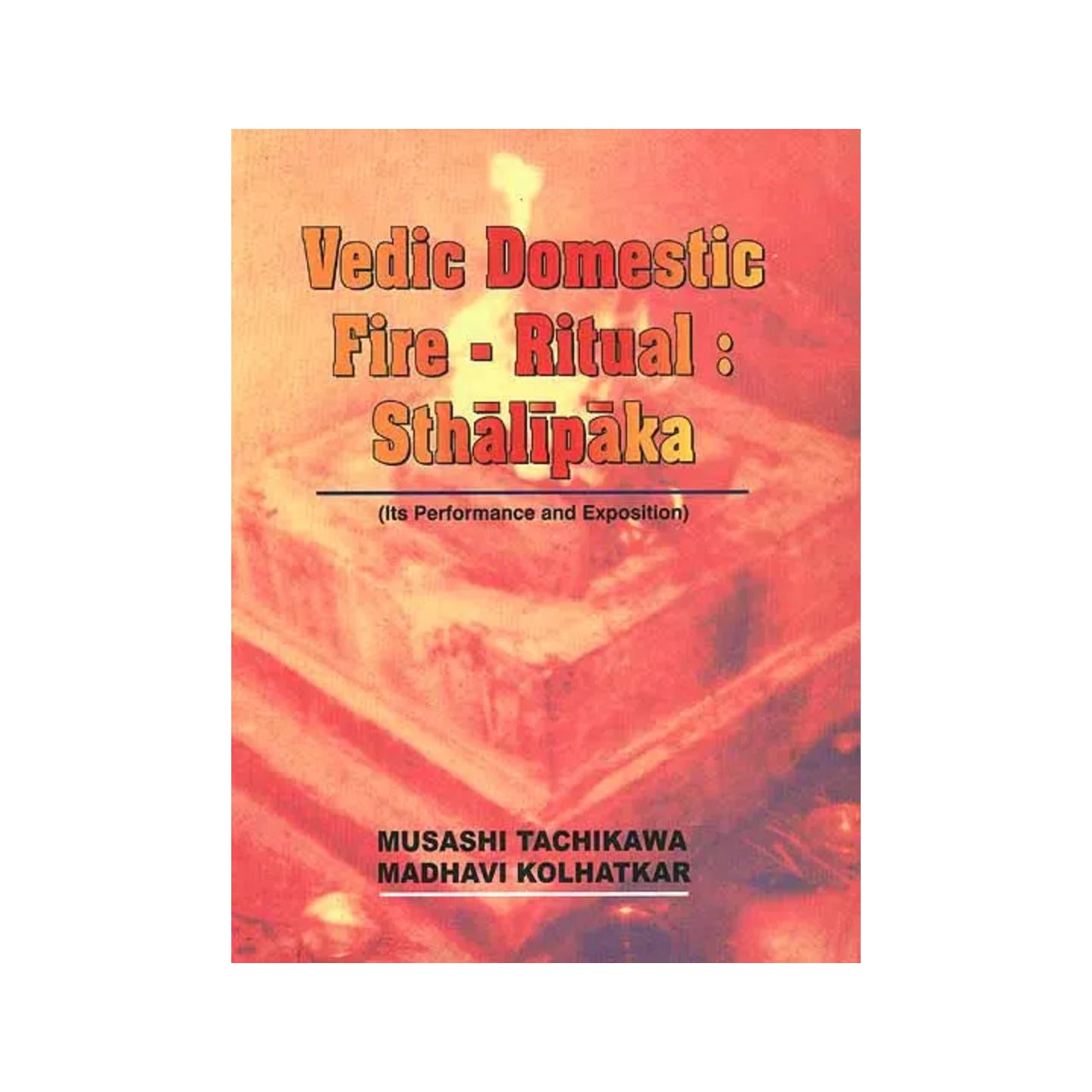 Vedic Domestic Fire - Ritual: Sthalipaka (Its Performance And Exposition) - Totally Indian