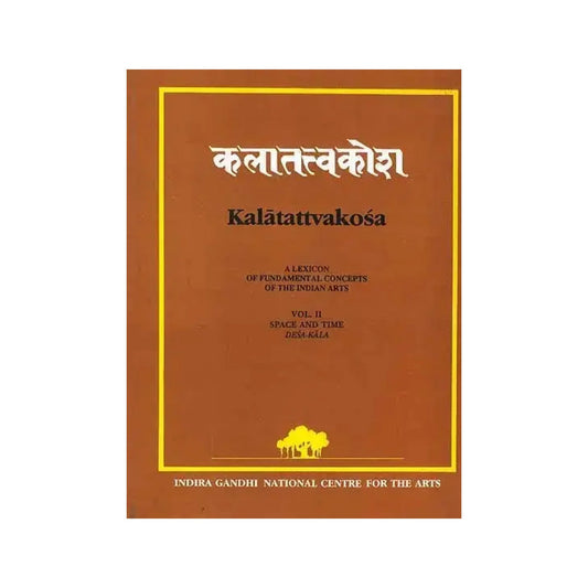 Kalatattvakosa : A Lexicon Of Fundamental Concepts Of The Indian Arts, Space And Time Desa-kala (Vol-ii) - Totally Indian