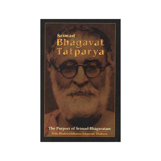 Srimad Bhagavat Tatparya (The Purport Of Srimad Bhagavatam) - Totally Indian