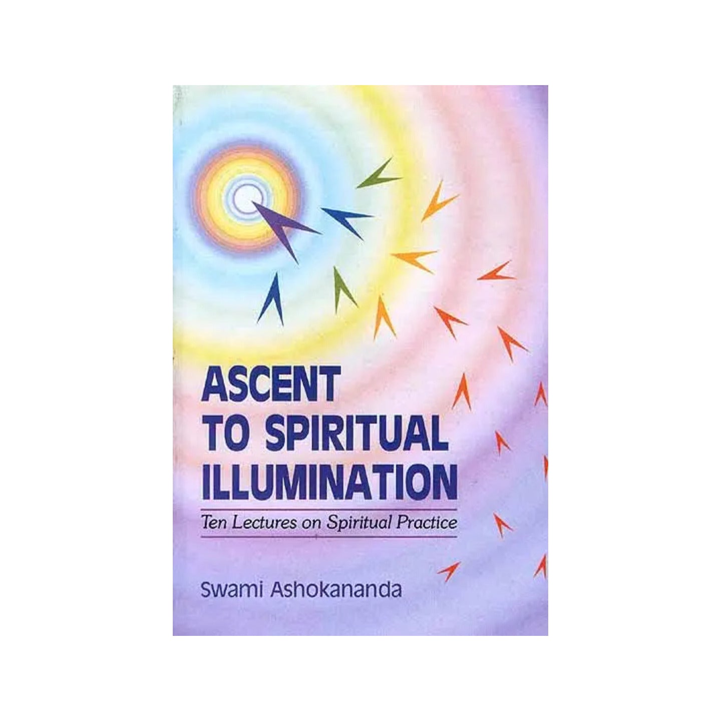 Ascent To Spiritual Illumination: Ten Lectures On Spiritual Practice - Totally Indian