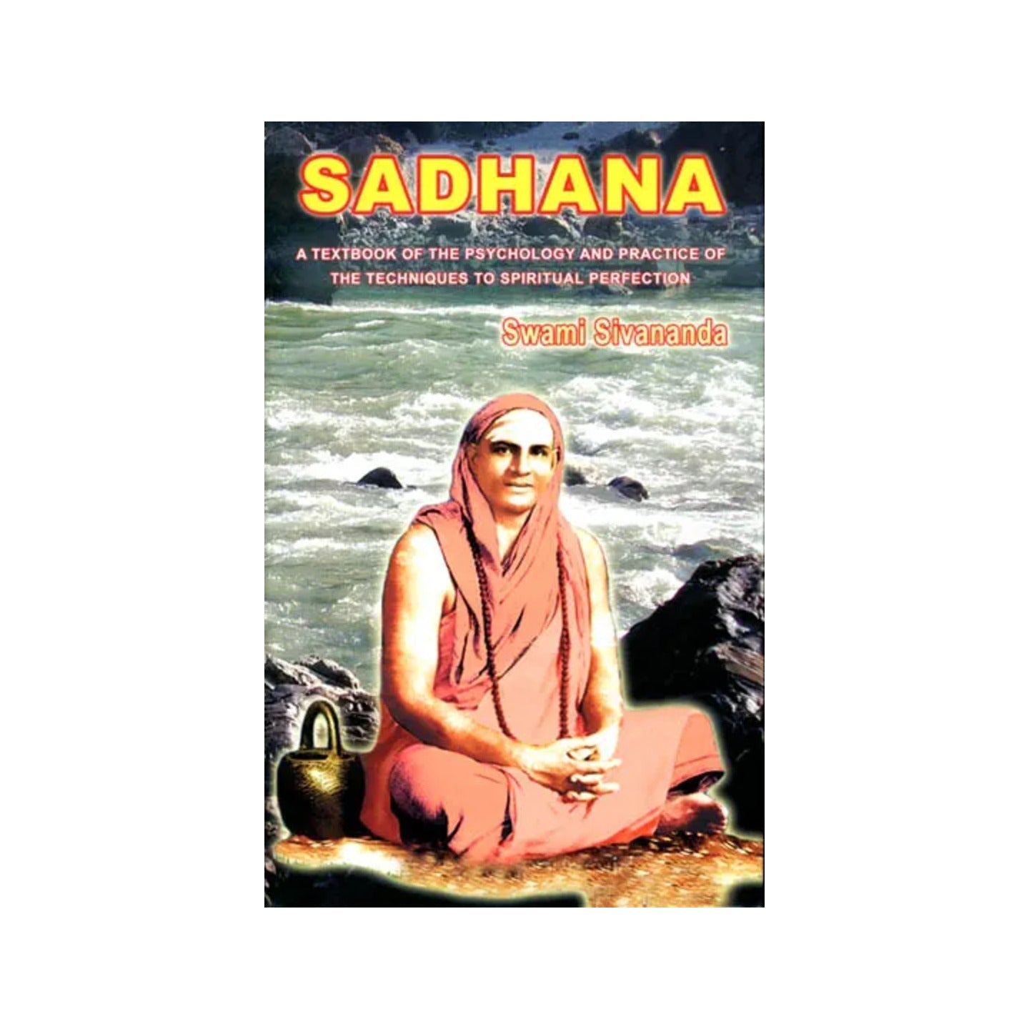 Sadhana [a Text Book Of The Psychology And Practice Of The Techniques To Spiritual Perfection] - Totally Indian