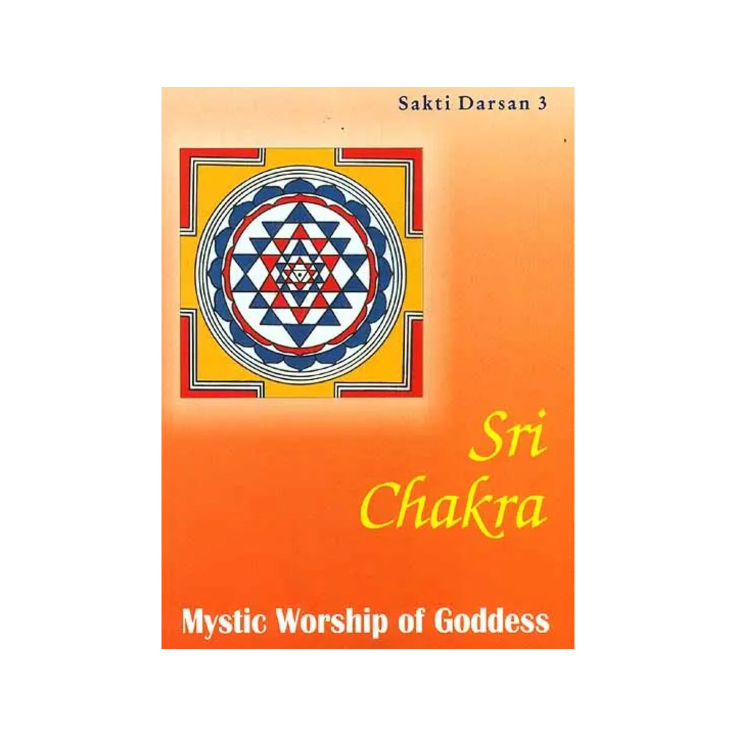 Sri Chakra: Mystic Worship Of Goddess (Sakti Darsan 3) - Totally Indian