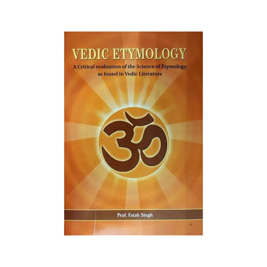 Vedic Etymology (A Critical Evaluation Of The Science Of Etymology As Found In Vedic Literature) - Totally Indian