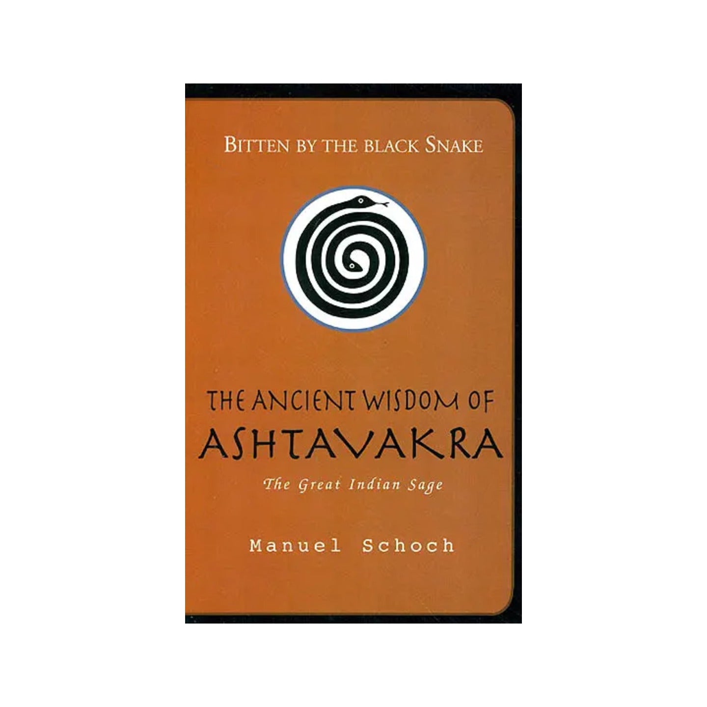 Bitten By The Black Snake: The Ancient Wisdom Of Ashtavakra The Great Indian Sage - Totally Indian