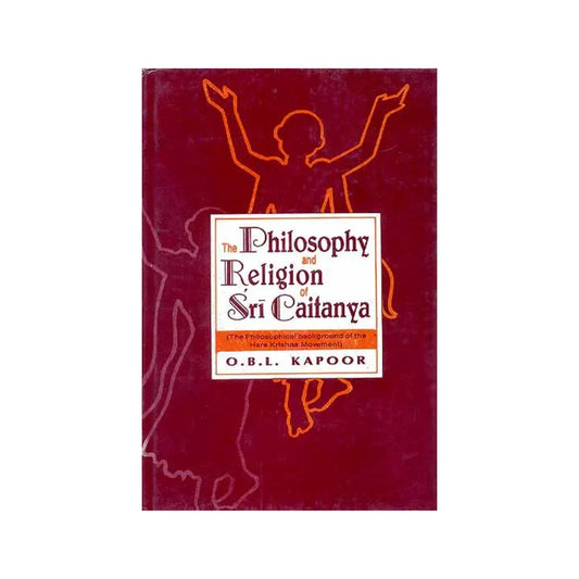 The Philosophy And Religion Of Sri Caitanya (Chaitanya) (The Philosophical Background Of The Hare Krishna Movement) - Totally Indian