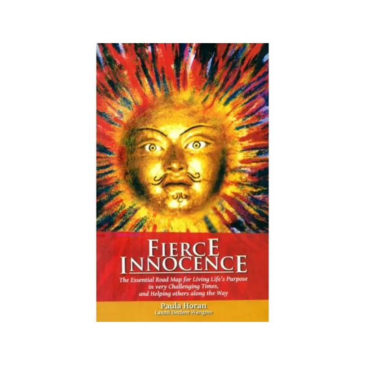 Fierce Innocence- The Essential Road Map For Living Life's Purpose In Very Challenging Times, And Helping Others Along The Way - Totally Indian