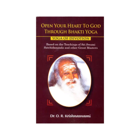 Open Your Heart To God Through Bhakti Yoga (Yoga Of Devotion) Based On The Teachings Of Sri Swami Satchidananda And Other Great Masters - Totally Indian