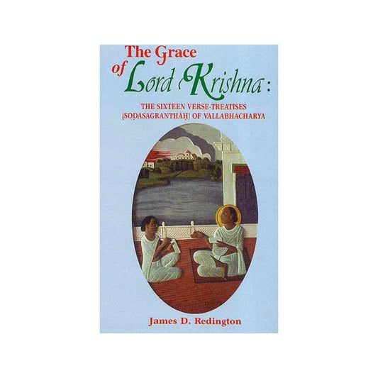 The Grace Of Lord Krishna (The Sixteen Verse Treatises (Sodasagranthah Of Vallabha Acharya) (Sanskrit Text, Transliteration, Translation And Detailed Commentary) - Totally Indian