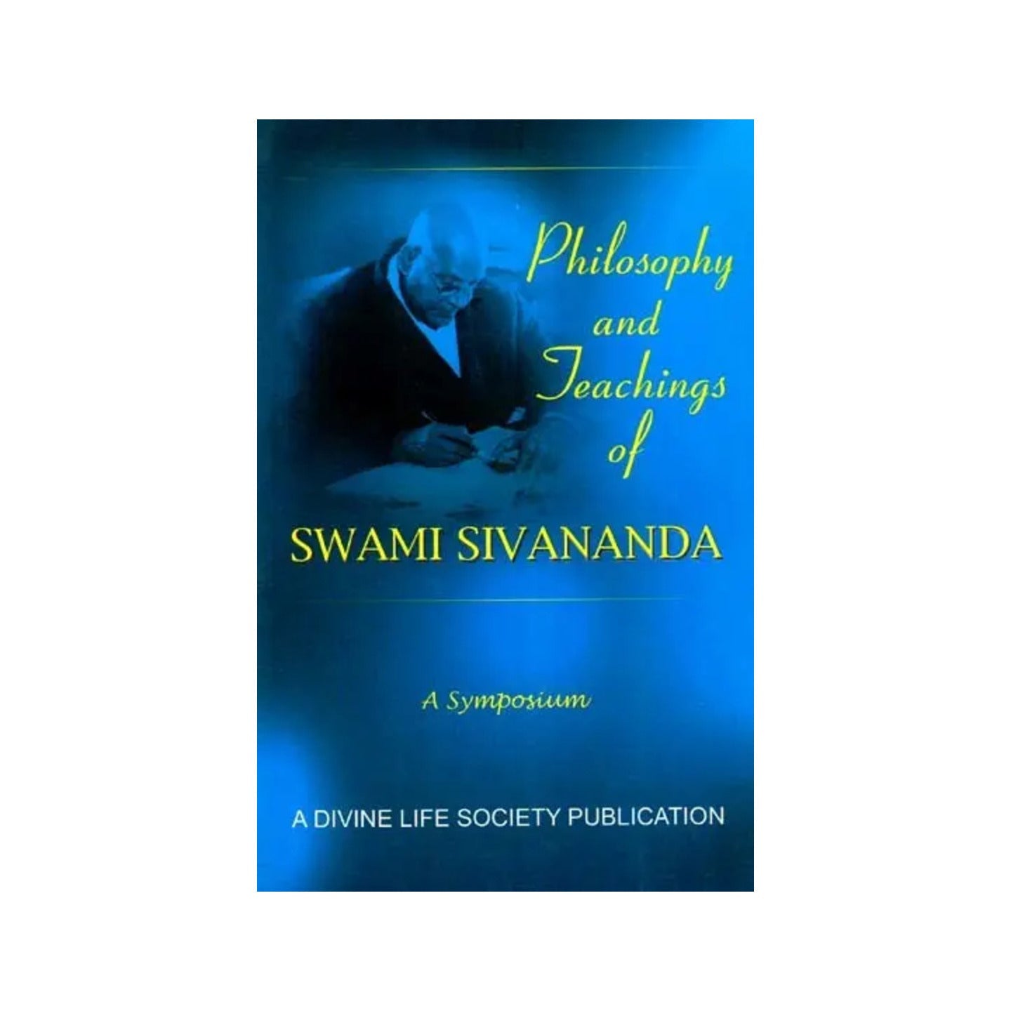 Philosophy And Teachings Of Swami Sivananda – A Symposium - Totally Indian