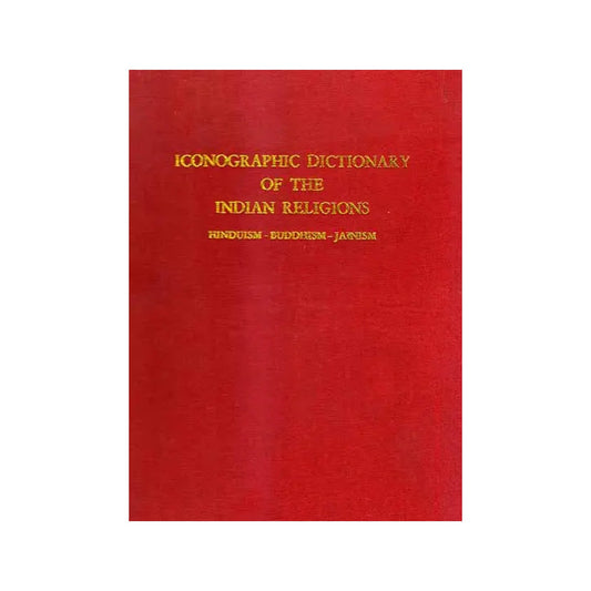 Iconographic Dictionary Of The Indian Religions (Hinduism– Buddhism– Jainism) - Totally Indian