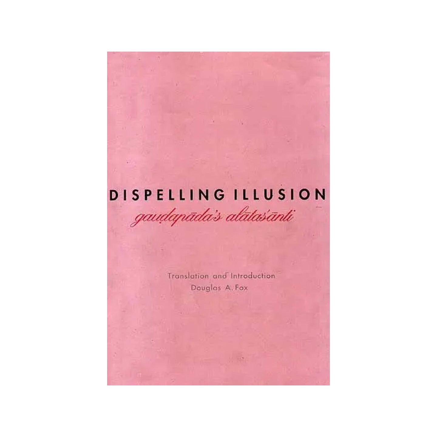 Dispelling Illusion (Gaudapada’s Alatasanti) - Totally Indian