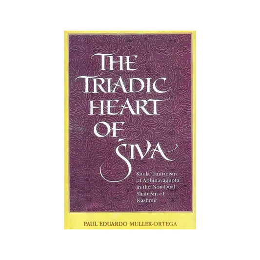 The Triadic Heart Of Siva (Kaula Tantricism Of Abhinavagupta In The Non-dual Shaivism Of Kashmir) - Totally Indian