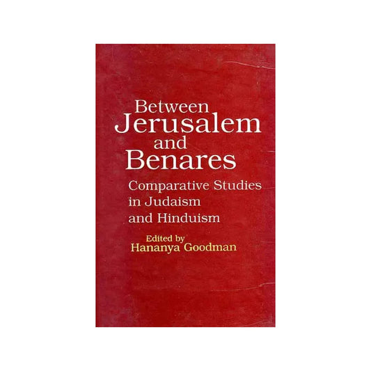 Between Jerusalem And Benares: Comparative Studies In Judaism And Hinduism - Totally Indian