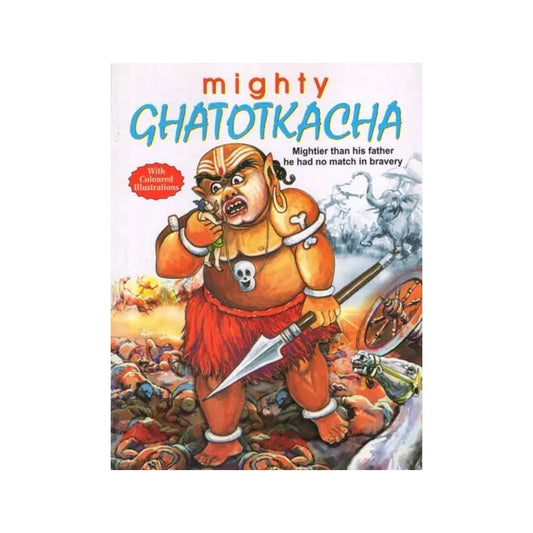 Mighty Ghatotkacha: Mightier Than His Father He Had No Match In Bravery (With Coloured Illustrations) - Totally Indian