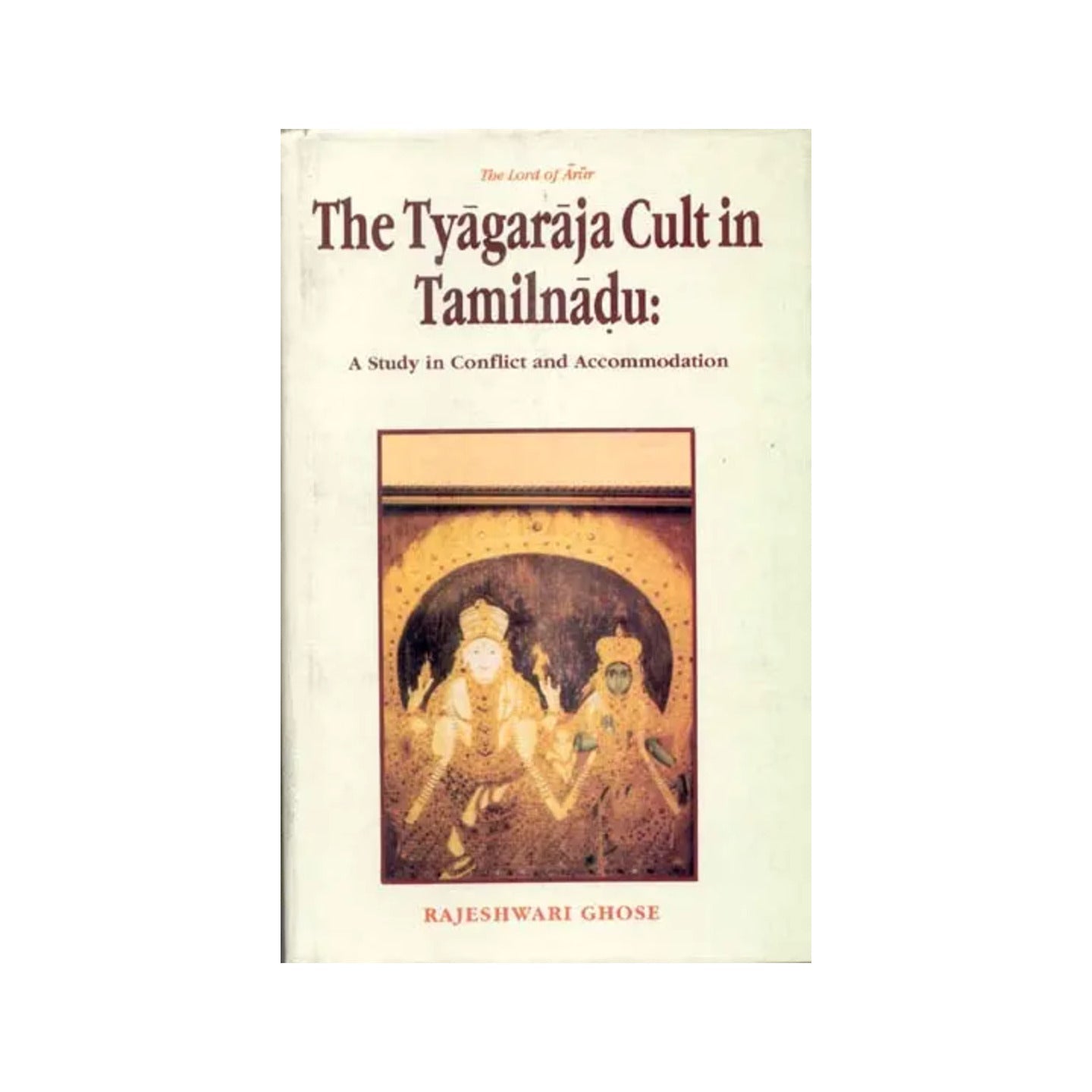 The Tyagaraja Cult In Tamilnadu: A Study In Conflict And Accomodation - Totally Indian