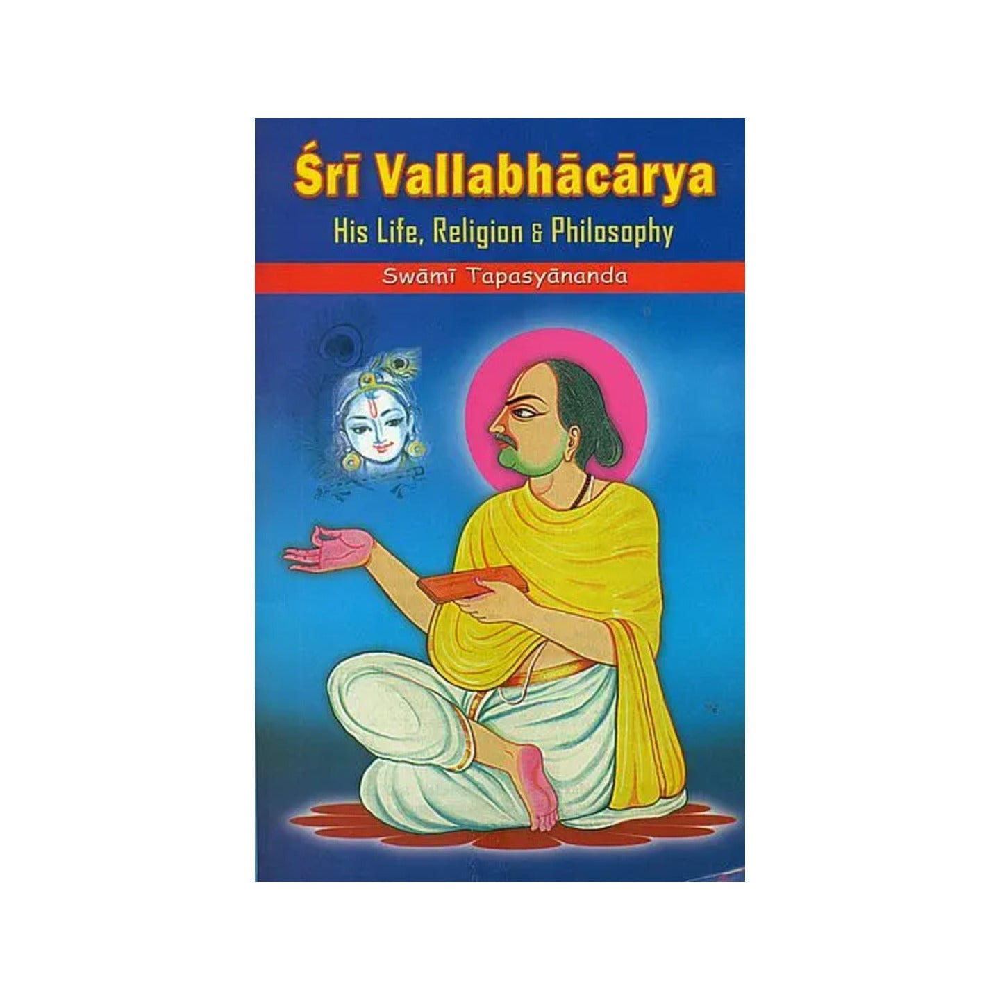 Sri Vallabhacarya His Life, Religion And Philosophy - Totally Indian