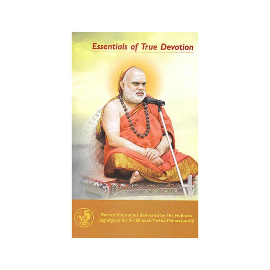 Essentials Of True Devotion- Sacred Discourses Delivered By His Holiness Jagadguru Sri Sri Bharati Tirtha Mahaswamiji - Totally Indian