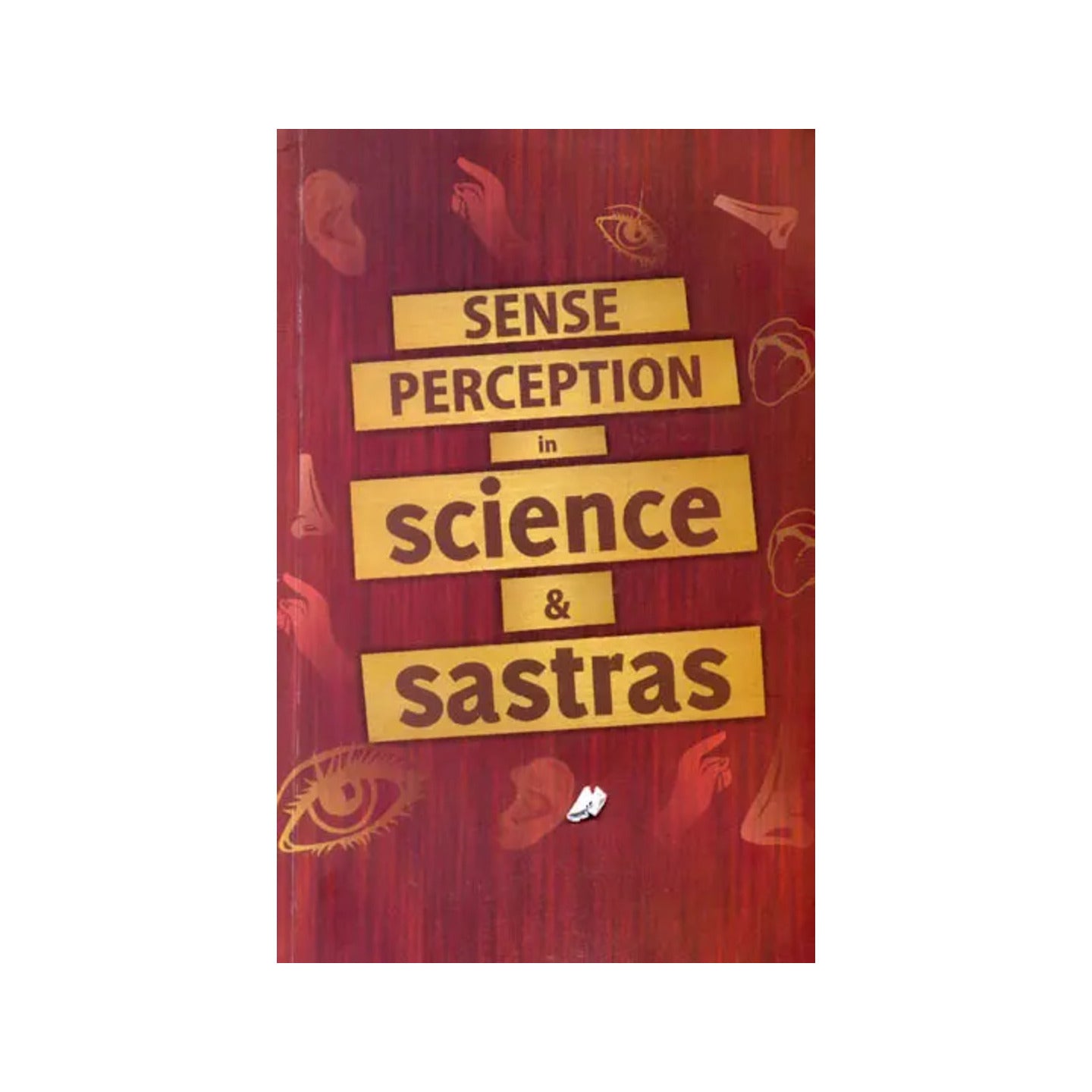 Sense Perception In Science And Sastras - Totally Indian