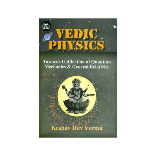 Vedic Physics: Towards Unification Of Quantum Mechanics And General Relativity - Totally Indian