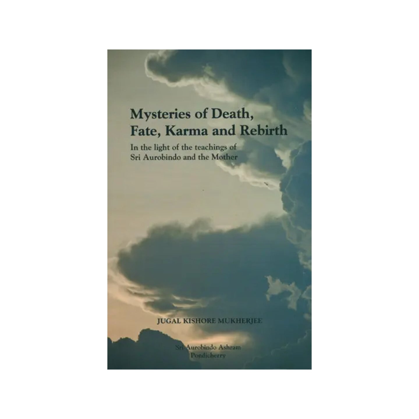 Mysteries Of Death, Fate Karma And Rebirth (In The Light Of The Teachings Of Sri Aurobindo And The Mother - Totally Indian