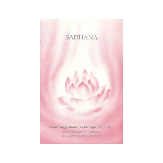 Sadhana – Some Suggestions For The Spiritual Life - Totally Indian