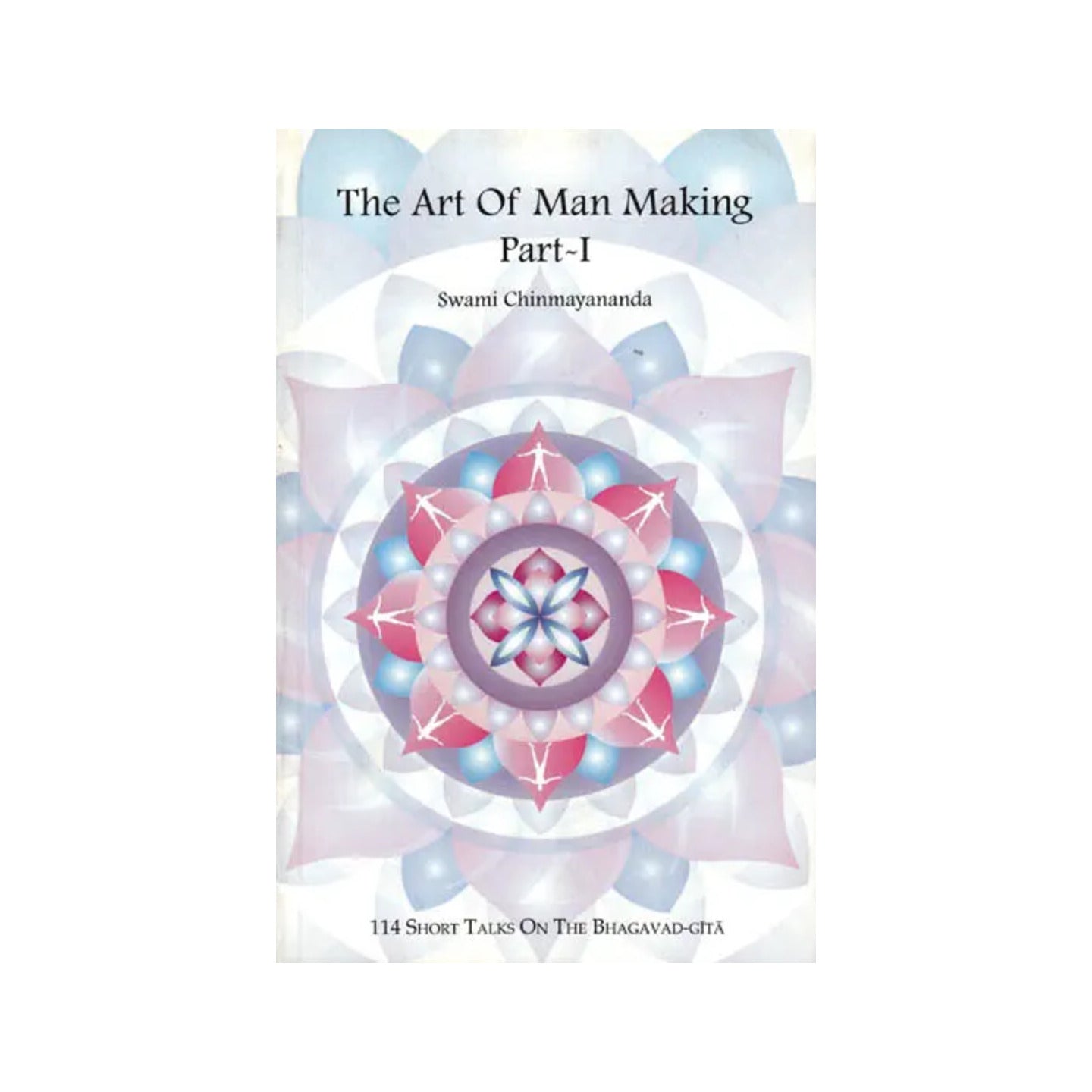 The Art Of Man Making – 114 Short Talks On The Bhagavad-gita (Part I) - Totally Indian