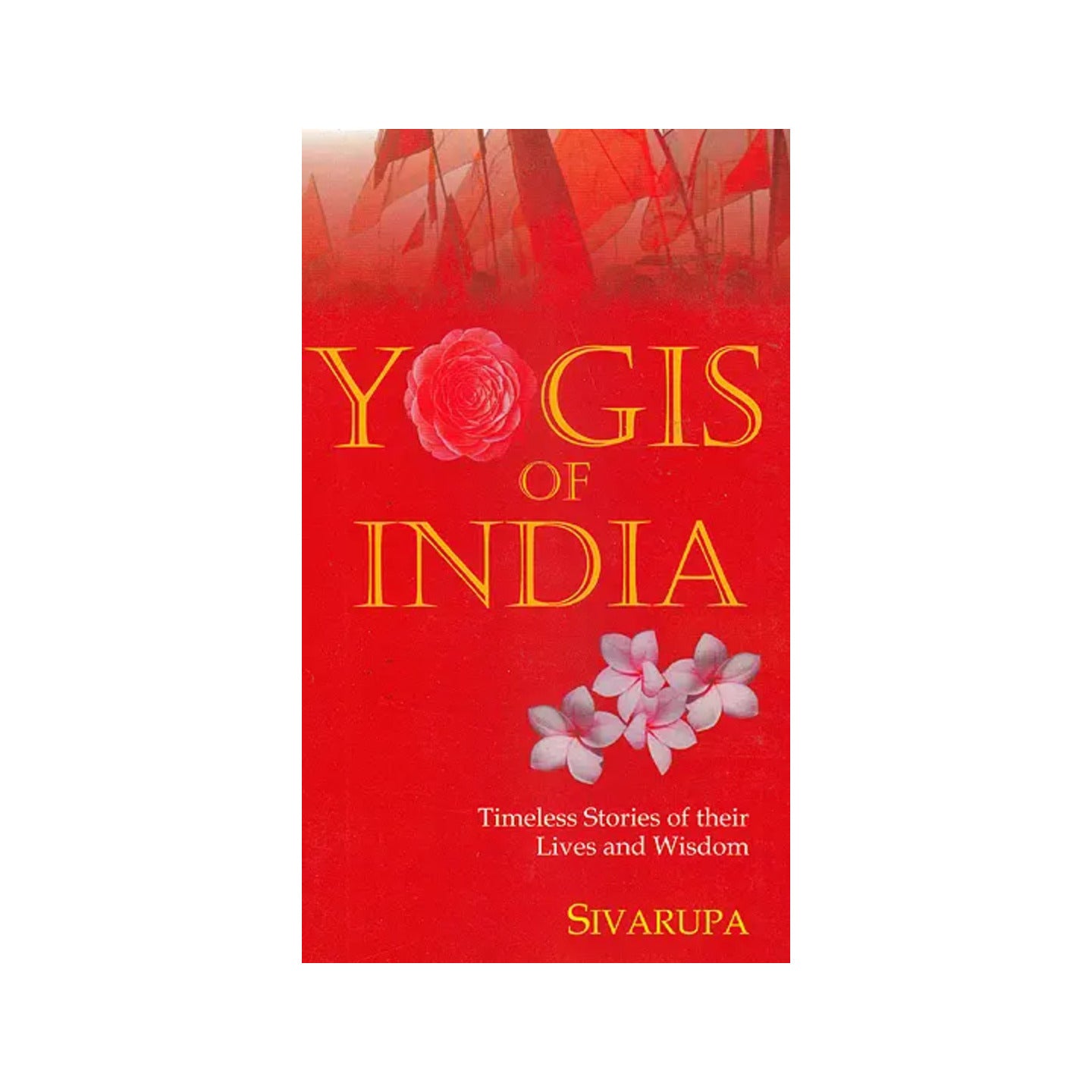 Yogis Of India: Timeless Stories Of Their Lives And Wisdom - Totally Indian