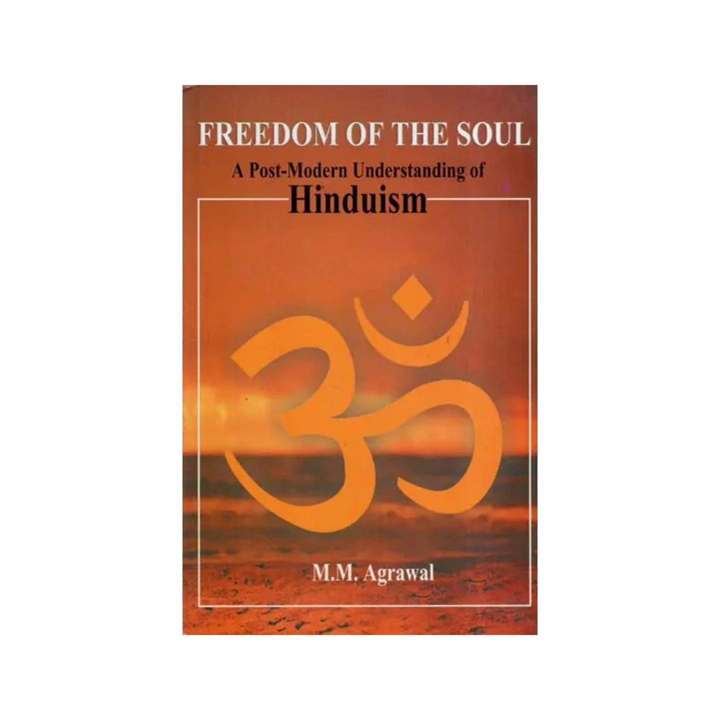 Freedom Of The Soul A Post- Modern Understanding Of Hinduism - Totally Indian