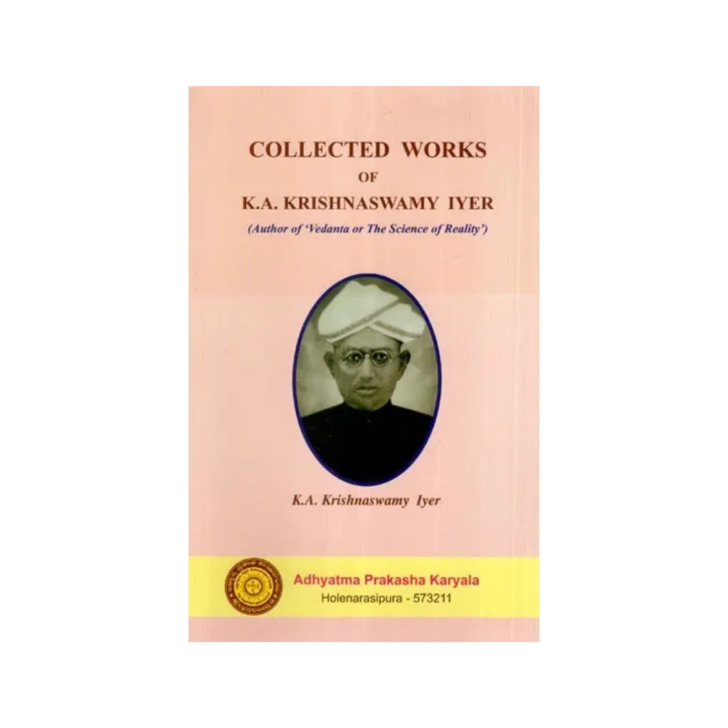 Collected Works Of K.a. Krishnaswamy Iyer (Author Of 'vedanta Or The Science Of Reality') - Totally Indian