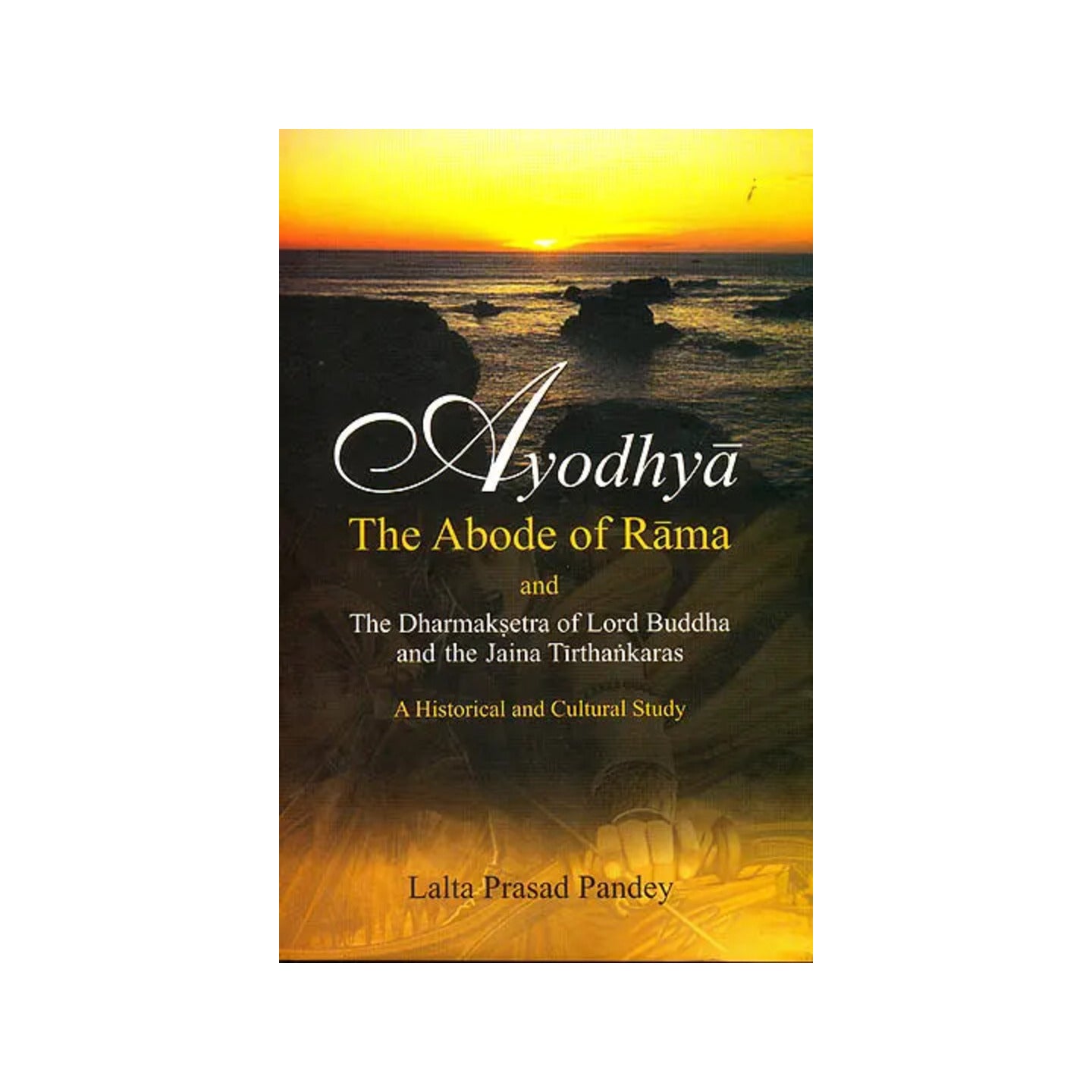 Ayodhya: The Abode Of Rama And The Dharmaksetra Of Lord Buddha And The Jain Tirthankaras (A Historical And Cultual Study) - Totally Indian