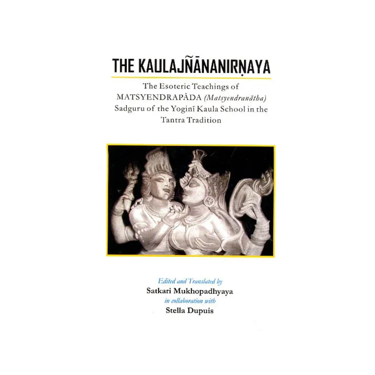 The Kaulajnananirnaya (The Esoteric Teachings Of Matsyendrapada Sadguru Of The Yogini Kaula School In The Tantra Tradition) - Totally Indian