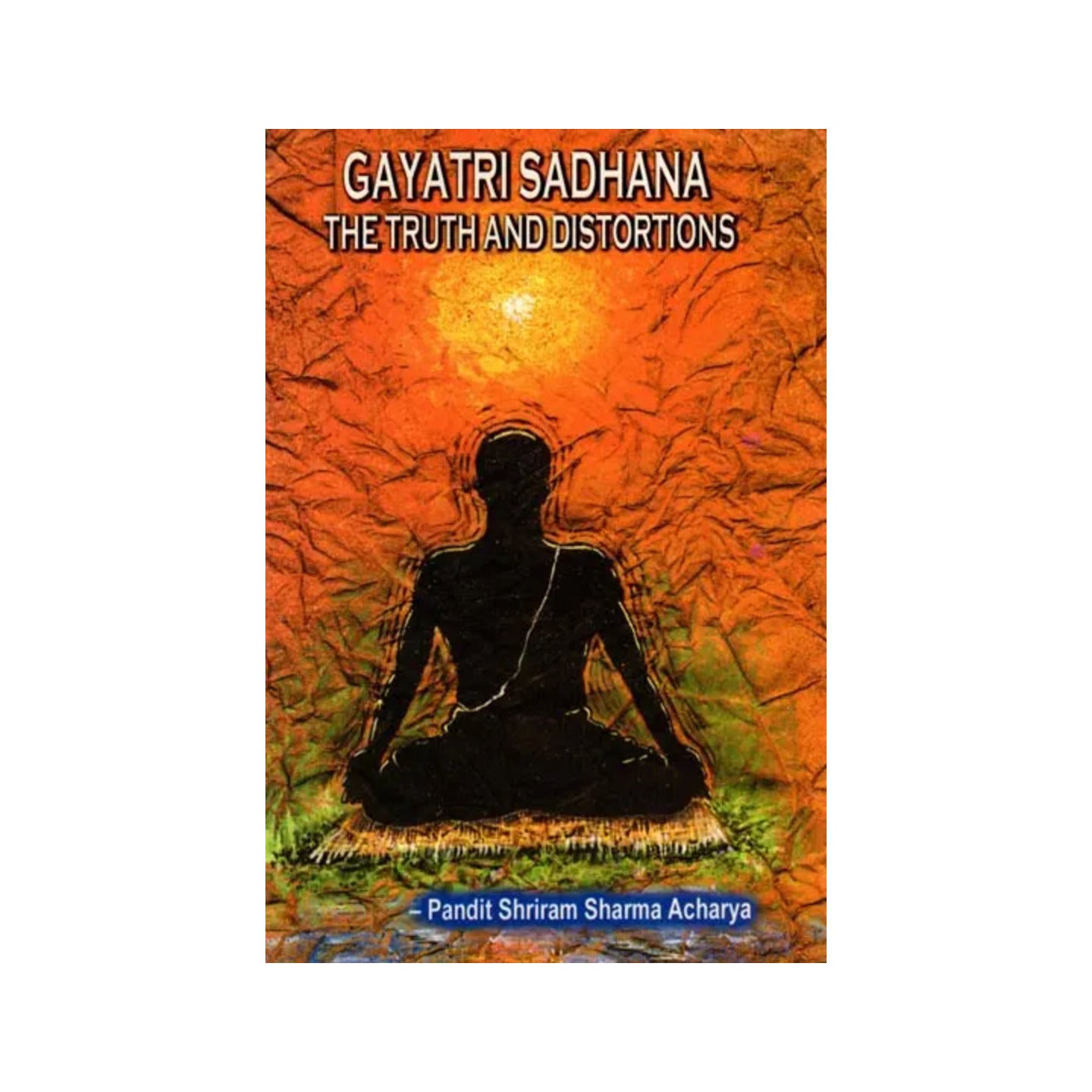 Gayatri Sadhana The Truth And Distortions (Explained In Question And Answer) - Totally Indian