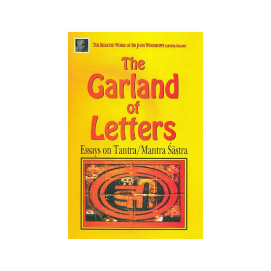 The Garland Of Letters "Essays On Tantra/mantra Sastra": The Selected Works Of Sir John Woodroffe - Totally Indian