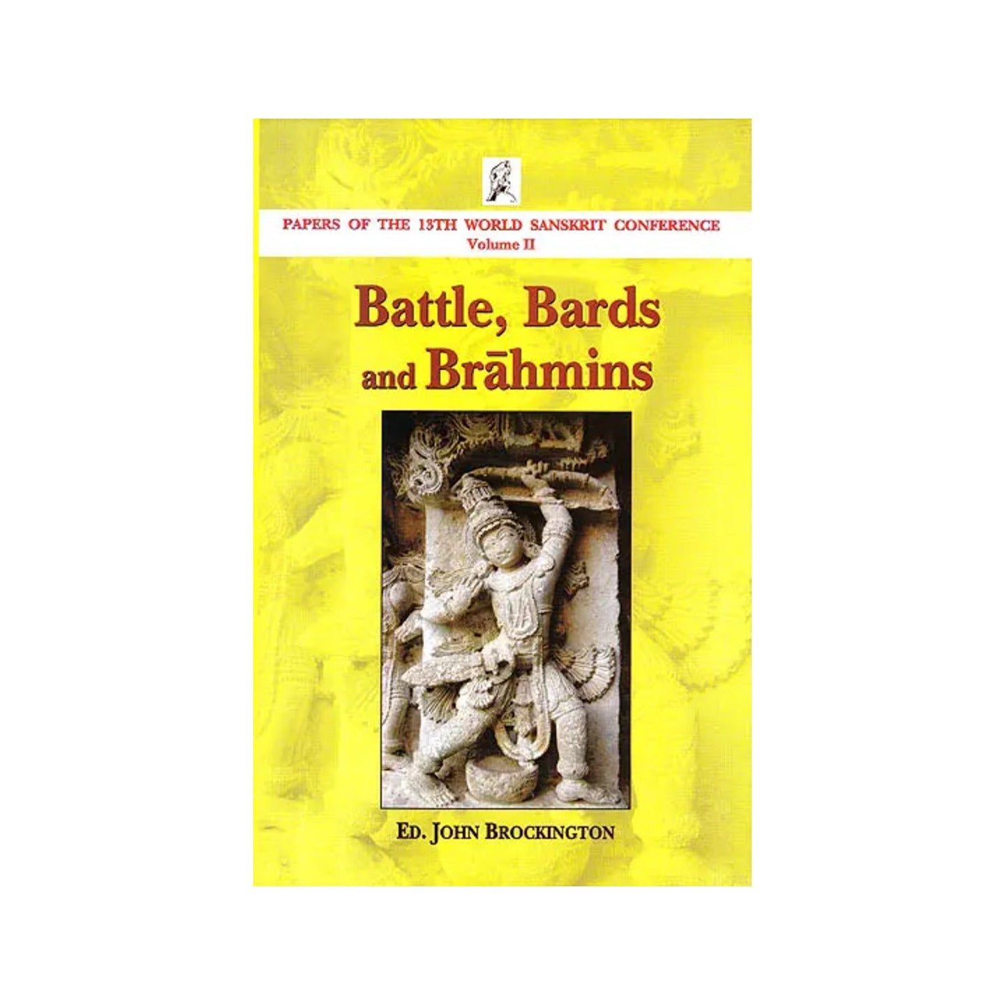 Battle, Bards And Brahmins (Papers Of The 13th World Sanskrit Conference): Volume-ii - Totally Indian