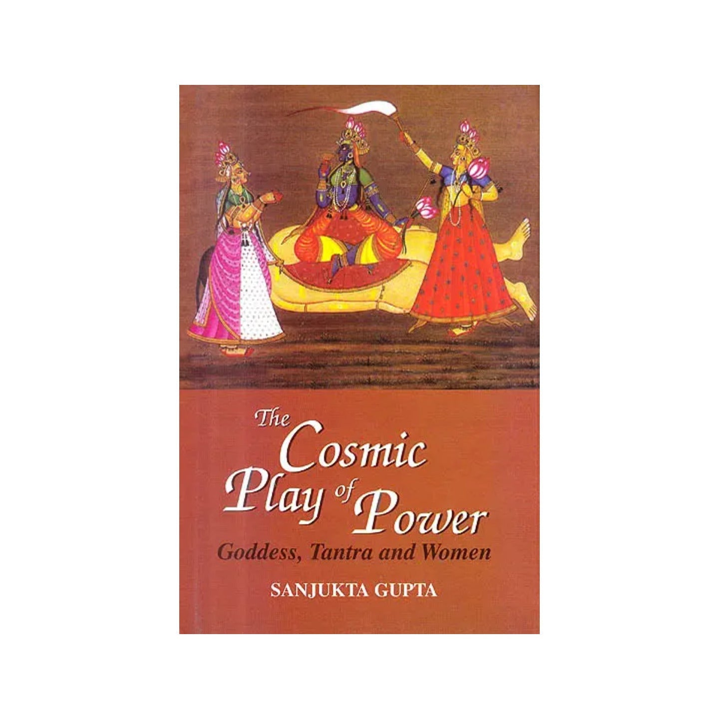 The Cosmic Play Of Power: Goddess, Tantra And Women - Totally Indian