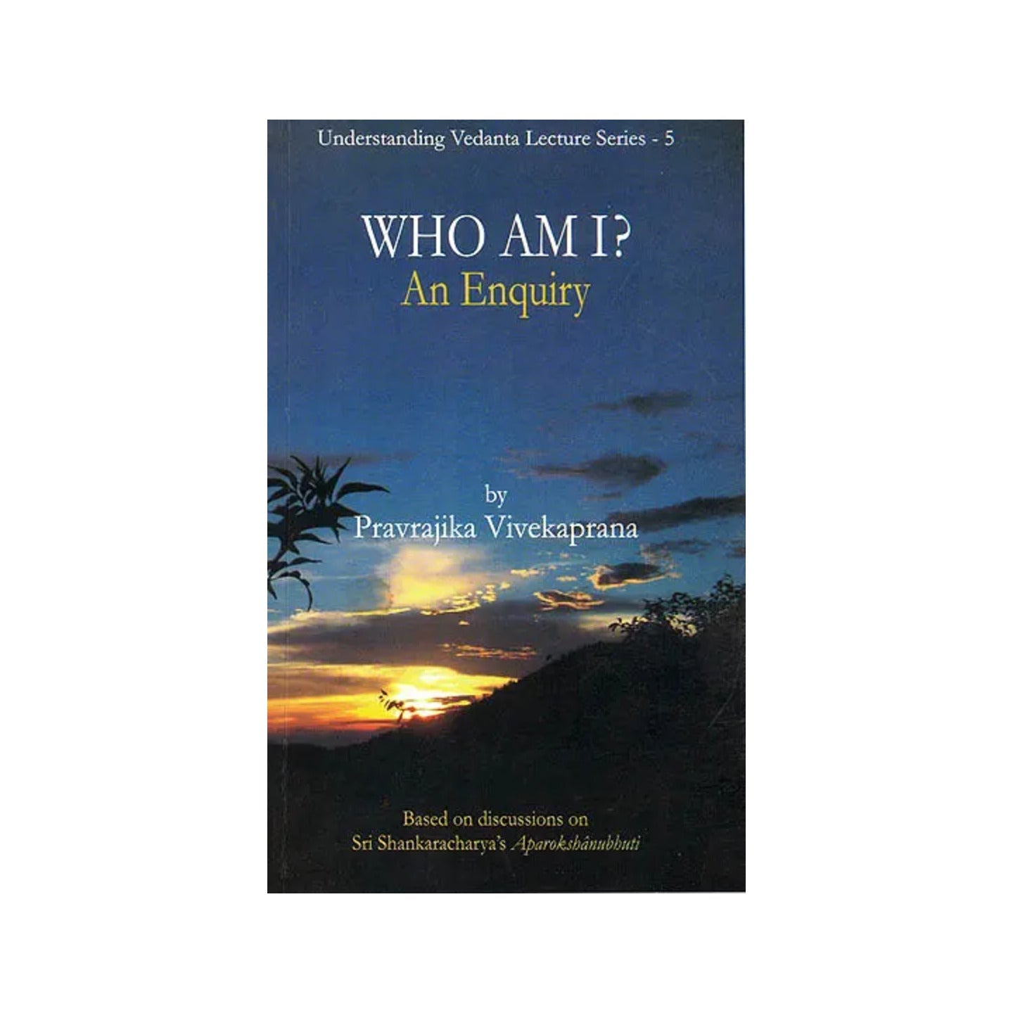 Who Am I? (An Enquiry) Based On Discussions On Sri Shankaracharya's Aparokshanubhuti - Totally Indian