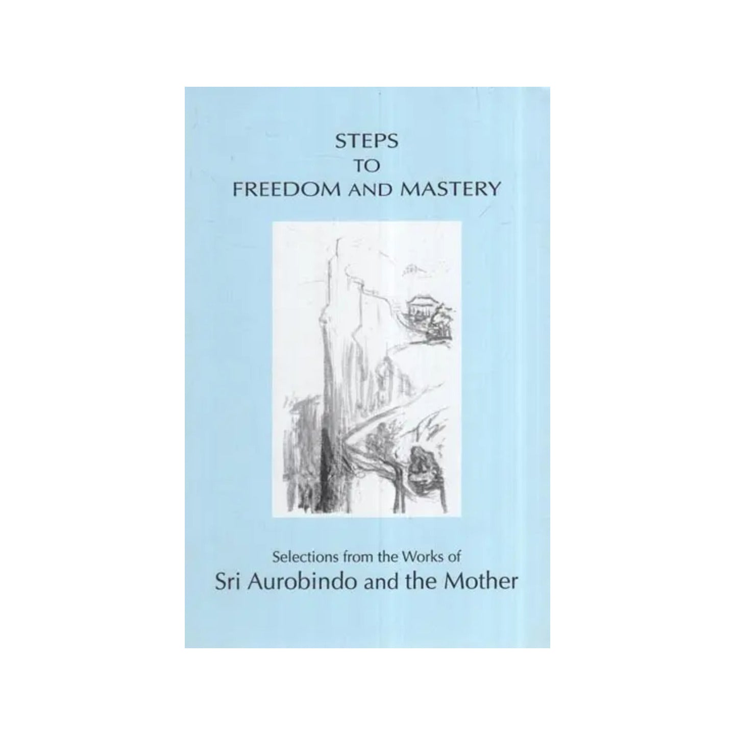 Steps To Freedom And Mastery (Selections From The Works Of Sri Aurobindo And The Mother) - Totally Indian